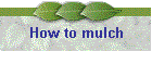 How to mulch